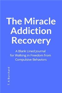 The Miracle Addiction Recovery: A Blank Lined Journal for Walking in Freedom from Compulsive Behaviors