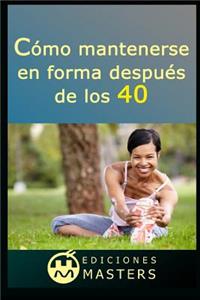 Cómo Mantenerse En Forma Después de Los 40