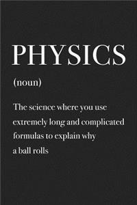Physics the Science Where You Use Extremely Long and Complicated Formulas to Explain Why a Ball Rolls
