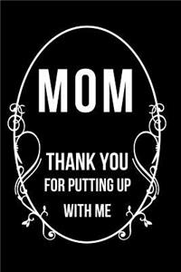 Mom Thank You For Putting Up With Me