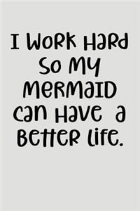 I Work Hard So My Mermaid Can Have a Better Life.