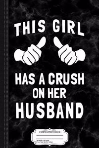 This Girl Has a Crush on Her Husband Composition Notebook