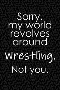 Sorry, My World Revolves Around Wrestling. Not You.