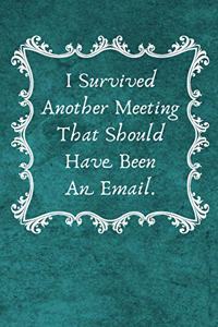 I Survived Another Meeting That Should Have Been An Email.