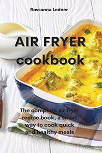 Air Fryer Cookbook: The complete air fryer recipe book, a smart way to cook quick and healthy meals