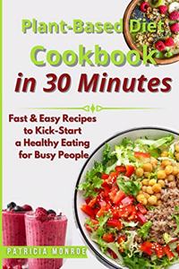 Plant-Based Diet Cookbook in 30 Minutes: Fast & Easy Recipes to Kick-Start a Healthy Eating for Busy People