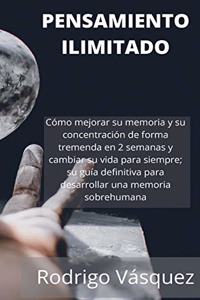 Pensamiento Ilimitado: How to Improve your Memory and Concentration Tremendously Within 2 Weeks and Change Your Life for Good; Your Ultimate Guide to Developing Superhuman