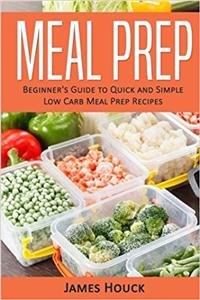 Meal Prep Cookbook: Beginners Guide to Quick and Simple Low Carb Meal Prep Recipes: Volume 1