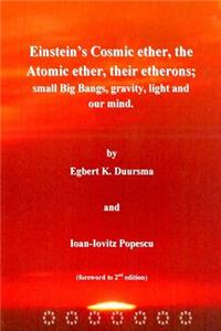 Einstein's Cosmic ether, the Atomic ether, their etherons; small Big Bangs, grav