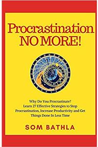 Procrastination No More!: Why Do You Procrastinate? Learn 27 Effective Strategies to Stop Procrastination, Increase Productivity and Get Things Done in Less Time