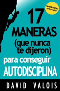 17 Maneras (que nunca te dijeron) para conseguir AUTODISCIPLINA