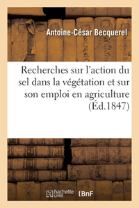 Recherches Expérimentales Sur l'Action Du Sel Dans La Végétation Et Sur Son Emploi En Agriculture