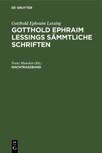 Gotthold Ephraim Lessing: Gotthold Ephraim Lessings Sämmtliche Schriften. Nachtragsband