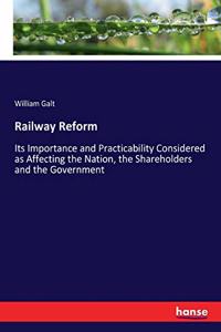 Railway Reform: Its Importance and Practicability Considered as Affecting the Nation, the Shareholders and the Government