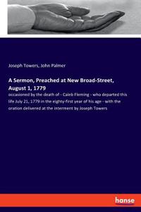 Sermon, Preached at New Broad-Street, August 1, 1779: occasioned by the death of - Caleb Fleming - who departed this life July 21, 1779 in the eighty-first year of his age - with the oration delivered a