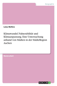 Klimawandel, Vulnerabilität und Klimaanpassung. Eine Untersuchung anhand von Städten in der StädteRegion Aachen