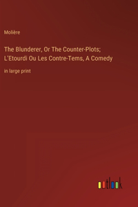 Blunderer, Or The Counter-Plots; L'Etourdi Ou Les Contre-Tems, A Comedy