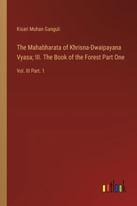 Mahabharata of Khrisna-Dwaipayana Vyasa; III. The Book of the Forest Part One