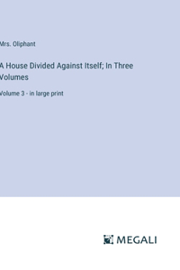 A House Divided Against Itself; In Three Volumes
