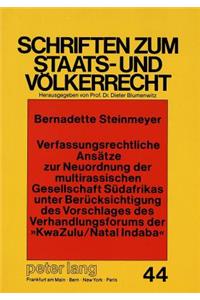 Verfassungsrechtliche Ansaetze zur Neuordnung der multirassischen Gesellschaft Suedafrikas unter Beruecksichtigung des Vorschlages des Verhandlungsforums der «KwaZulu/Natal Indaba»