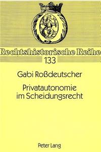 Privatautonomie im Scheidungsrecht: Scheidungsbezogene Vereinbarungen in Den Letzten 200 Jahren