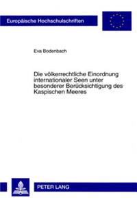 Die Voelkerrechtliche Einordnung Internationaler Seen Unter Besonderer Beruecksichtigung Des Kaspischen Meeres