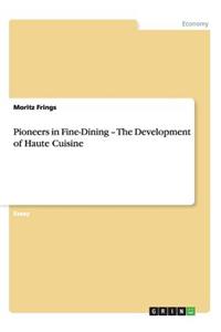 Pioneers in Fine-Dining - The Development of Haute Cuisine