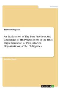 An Exploration of The Best Practices And Challenges of HR Practitioners in the HRIS Implementation of Two Selected Organizations In The Philippines