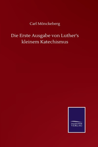 Die Erste Ausgabe von Luther's kleinem Katechismus