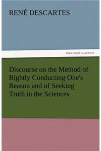 Discourse on the Method of Rightly Conducting One's Reason and of Seeking Truth in the Sciences