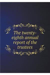 The Twenty-Eighth Annual Report of the Trustees