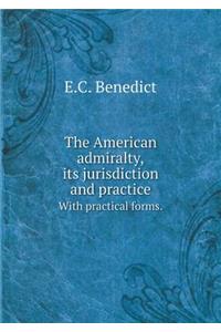 The American Admiralty, Its Jurisdiction and Practice with Practical Forms.