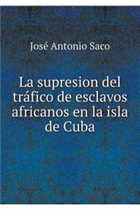 La Supresion del Tráfico de Esclavos Africanos En La Isla de Cuba