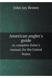 American Angler's Guide Or, Complete Fisher's Manual, for the United States