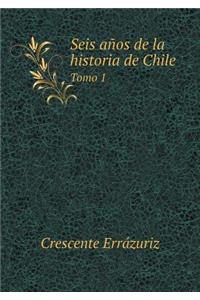 Seis Años de la Historia de Chile Tomo 1