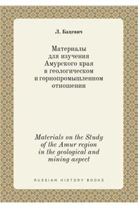 Materials on the Study of the Amur Region in the Geological and Mining Aspect