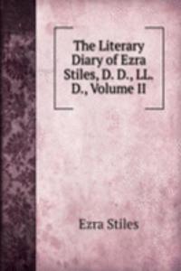 Literary Diary of Ezra Stiles, D. D., LL.D., Volume II