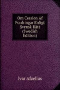 Om Cession Af Fordringar Enligt Svensk Ratt (Swedish Edition)