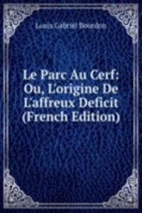 Le Parc Au Cerf: Ou, L'origine De L'affreux Deficit (French Edition)