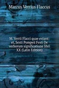 M. Verrii Flacci quae extant: et, Sexti Pompeii Festi De verborum significatione libri XX (Latin Edition)