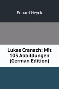 Lukas Cranach: Mit 103 Abbildungen (German Edition)