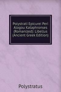 Polystrati Epicurei Peri Alogou Kataphronses (Romanized): Libellus (Ancient Greek Edition)