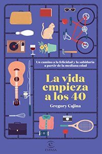La vida empieza a los 40: Un camino hacia la felicidad y la sabiduria a partir de la mediana edad