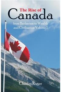 Rise of Canada, from Barbarism to Wealth and Civilisation Volume 1