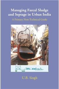 Managing Faecal Sludge And Septage In Urban India: A Primary Non - Technical Guide