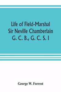 Life of Field-Marshal Sir Neville Chamberlain, G. C. B., G. C. S. I