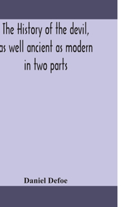 history of the devil, as well ancient as modern: in two parts. Part I. Containing a state of the devil's circumstances, and the various turns of his affairs, from his expulsion out of Heaven, to th
