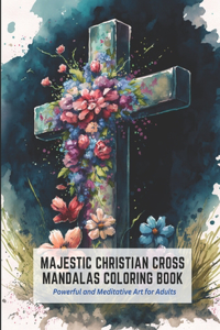 Majestic Christian Cross Mandalas Coloring Book: Powerful and Meditative Art for Adults