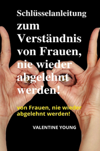 Schlüsselanleitung zum Verständnis von Frauen, nie wieder abgelehnt werden!