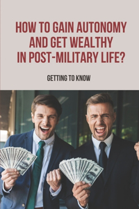 How To Gain Autonomy And Get Wealthy In Post-Military Life?